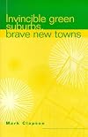 Invincible Green Suburbs, Brave New Towns: Social Change and Urban Dispersal in Post-War England