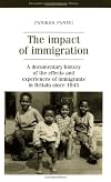 The Impact of Immigration: A Documentary History of The Effects and Experiences of Immigrants in Britain Since 1945 (Documents in Contemporary History)