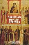 Christian Dualist Heresies in the Byzantine World C.650-C.1450: Selected Sources