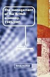 The management of the British economy, 1945-2001 (Manchester Studies in Modern History MUP)