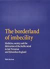 The borderland of imbecility : medicine, society and the fabrication of the feeble mind in later Victorian and Edwardian England