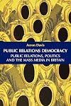 Public Relations Democracy: Politics, Public Relations and the Mass Media in Britain