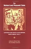 The Workers' and Peasants' State: Communism and Society in East Germany under Ulbricht 1945-71