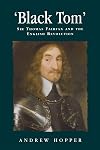 Black Tom: Sir Thomas Fairfax and the English Revolution (Politics, Culture and Society in Early Modern Britain)