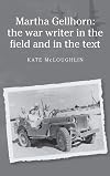 Martha Gellhorn: The war writer in the field and in the text