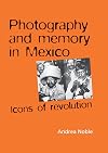 Photography and memory in Mexico: Icons of Revolution