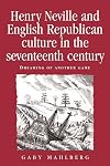 Henry Neville and English Republican culture in the seventeenth century: Dreaming of another game (Politics Culture and Society in Early Modern Britain MUP)