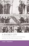 A sacred city : consecrating churches and reforming society in eleventh-century Italy