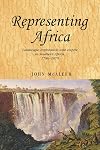 Representing Africa: Landscape, exploration and empire in Southern Africa, 1780-1870 (Studies in Imperialism MUP)