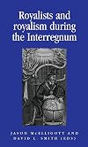 Royalists and Royalism during the Interregnum (Politics, Culture and Society in Early Modern Britain)