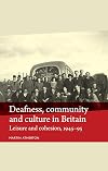 Deafness, Community and Culture in Britain: Leisure and Cohesion, 1945-95 (Disability History)