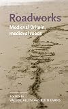 Roadworks: Medieval Britain, medieval roads (Manchester Medieval Literature and Culture)