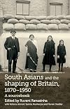 South Asians and the shaping of Britain, 1870-1950 : a sourcebook