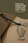 Political Corruption in Ireland 1922 - 2010: A Crooked Harp?
