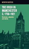 The Irish in Manchester c.1750-1921: Resistance, adaptation and identity