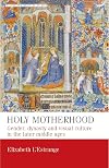 Holy motherhood: Gender, dynasty and visual culture in the later middle ages (Manchester Medieval Studies MUP)