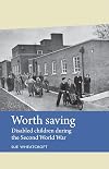 Worth Saving: Disabled children during the Second World War (Disability History)