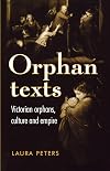 Orphan texts: Victorians, orphans, culture and empire