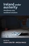 Ireland under austerity : neoliberal crisis, neoliberal solutions