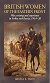 British women of the Eastern Front : war, writing and experience in Serbia and Russia, 1914-20