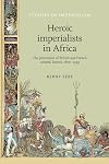 Heroic imperialists in Africa : the promotion of British and French colonial heroes, 1870-1939