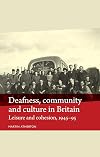 Deafness, community and culture in Britain: Leisure and cohesion, 194595 (Disability History MUP)