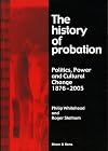 The History of Probation: Politics, Power and Cultural Change, 1876-2005