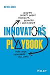 Innovator's Playbook: How to Create Great Products, Services and Experiences that Your Customers Will Love