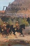 First to Damascus: The Story of the Australian Light Horse and Lawrence of Arabia