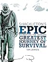 Shackleton's Epic: Recreating the World's Greatest Journey of Survival