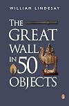 The Great Wall in 50 Objects