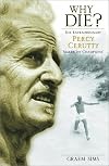 Why Die? The extraordinary Percy Cerutty, maker of champions.