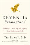 Dementia Reimagined: Building a Life of Joy and Dignity from Beginning to End