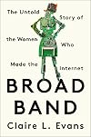 Broad Band: The Untold Story of the Women Who Made the Internet