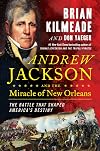 Andrew Jackson and the Miracle of New Orleans: The Battle That Shaped America's Destiny