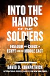 Into the Hands of the Soldiers: Freedom and Chaos in Egypt and the Middle East