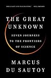 The Great Unknown: Seven Journeys to the Frontiers of Science