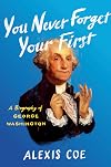 You Never Forget Your First: A Biography of George Washington