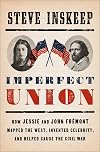 Imperfect Union: How Jessie and John Frémont Mapped the West, Invented Celebrity, and Helped Cause the Civil War
