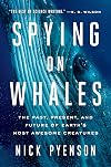 Spying on Whales: The Past, Present, and Future of Earth's Most Awesome Creatures