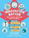 Innovation Nation: How Canadian Innovators Made the World Smarter, Smaller, Kinder, Safer, Healthier, Wealthier, Happier