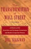 The Transformation of Wall Street: A History of the Securities and Exchange Commission and Modern Corporate Finance, 3rd Edition