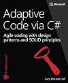 Adaptive Code via C#: Agile coding with design patterns and SOLID principles (Developer Reference)