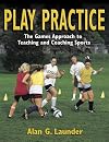 Play Practice: the Games Approach to Teaching and Coaching Sports