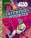 Star Wars: The Story of the Faithful Wookiee (Little Golden Book)