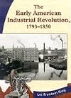 The Early American Industrial Revolution, 1793-1850 (Let Freedom Ring: The New Nation)