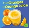 From Oranges to Orange Juice (First Facts: From Farm to Table)