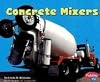 Concrete Mixers (Pebble Plus: Mighty Machines)