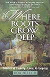 Where Roots Grow Deep: Stories of Family, Love, and Legacy