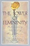 The Power of Femininity: Rediscovering the Art of Being a Woman